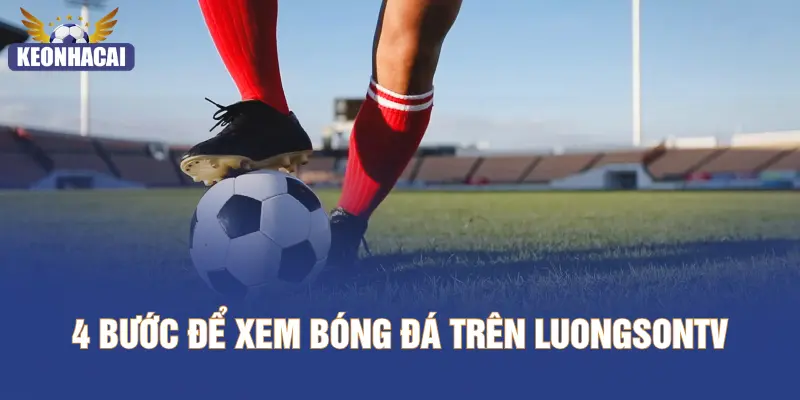 4 bước để xem bóng đá trên LUONGSONTV