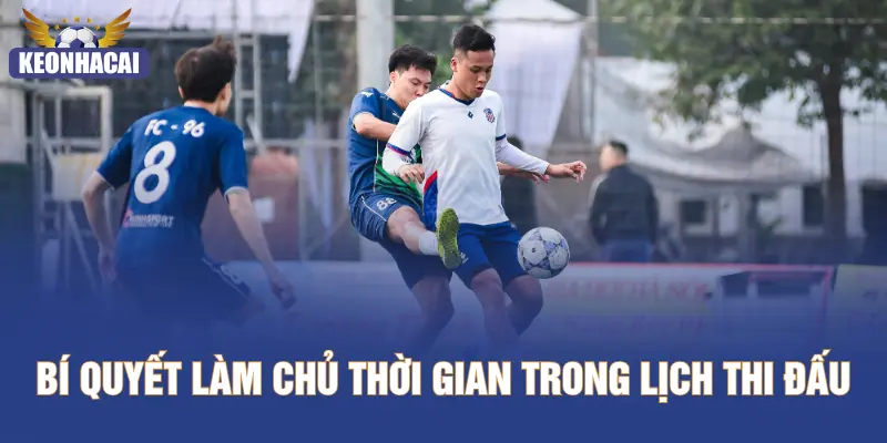 Bí quyết làm chủ thời gian trong lịch thi đấu