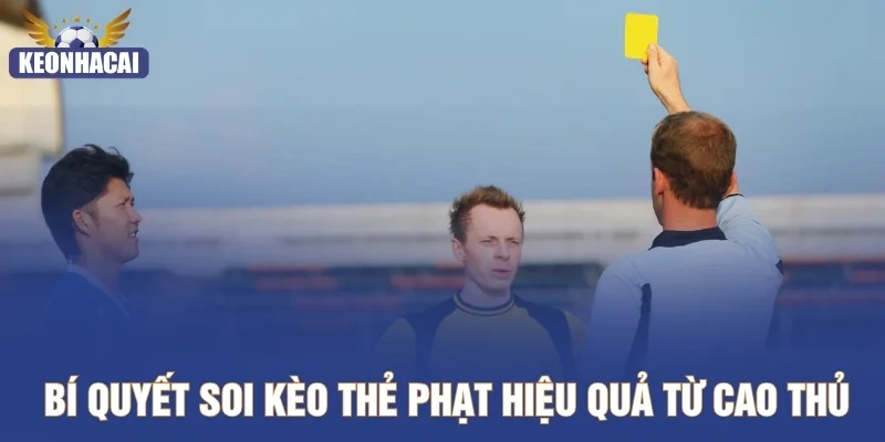 Bí quyết soi kèo thẻ phạt hiệu quả từ cao thủ
