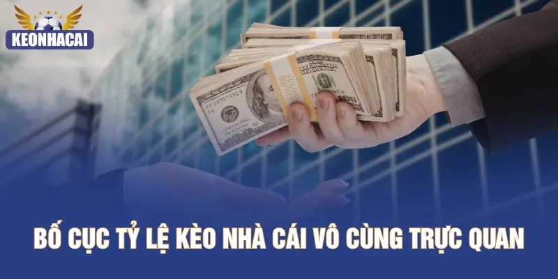 Bố cục tỷ lệ kèo nhà cái vô cùng trực quan