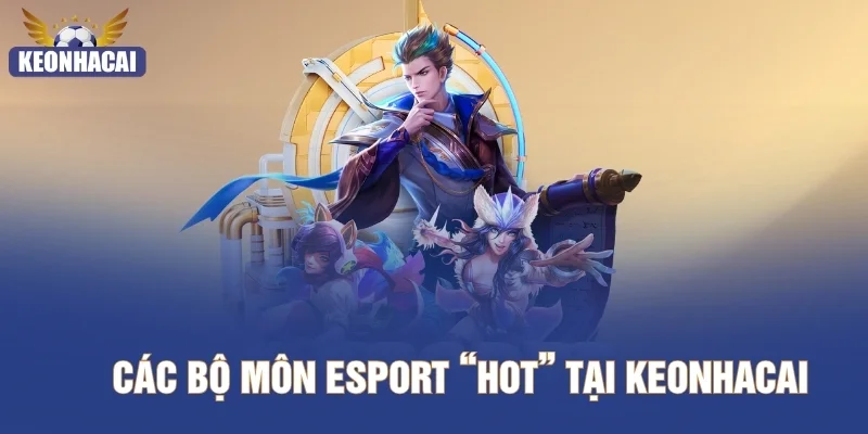 Các bộ môn Esport “hot” tại Keonhacai