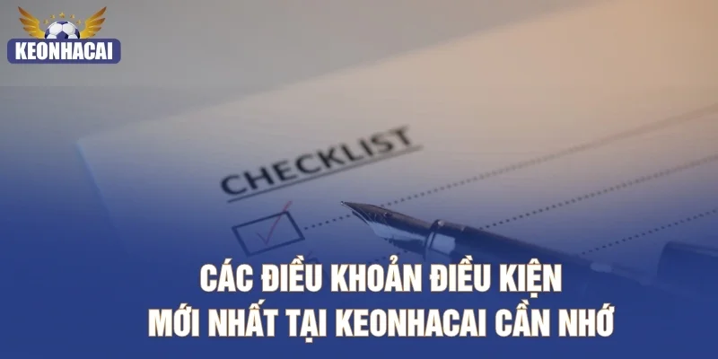 Các điều khoản điều kiện mới nhất tại Keonhacai cần nhớ