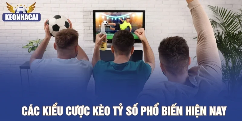 Các kiểu cược kèo tỷ số phổ biến hiện nay