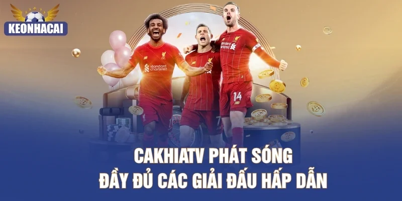CakhiaTV phát sóng đầy đủ các giải đấu hấp dẫn
