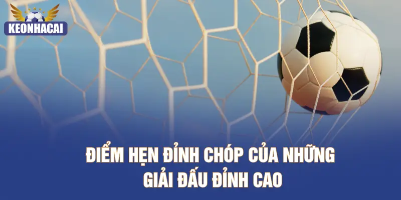Điểm hẹn đỉnh chóp của những giải đấu đỉnh cao