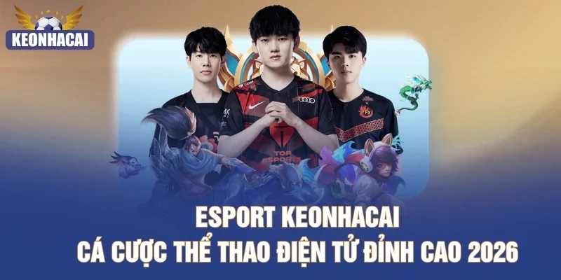 Esport Keonhacai – Cá Cược Thể Thao Điện Tử Đỉnh Cao 2026