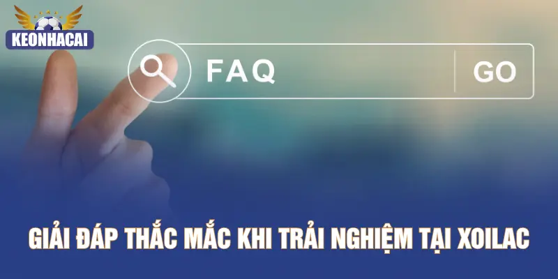 Giải đáp thắc mắc khi trải nghiệm tại XOILAC