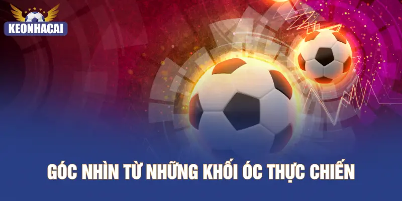 Góc nhìn từ những khối óc thực chiến