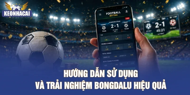 Hướng dẫn sử dụng và trải nghiệm Bongdalu hiệu quả