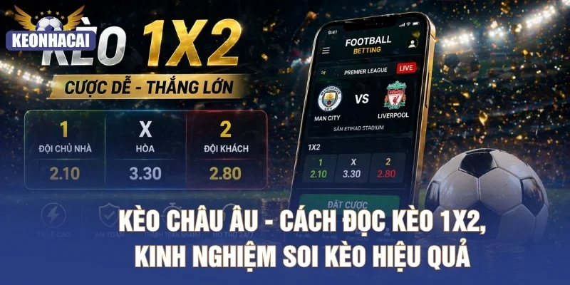 Kèo Châu Âu - Cách Đọc Kèo 1X2, Kinh Nghiệm Soi Kèo Hiệu Quả