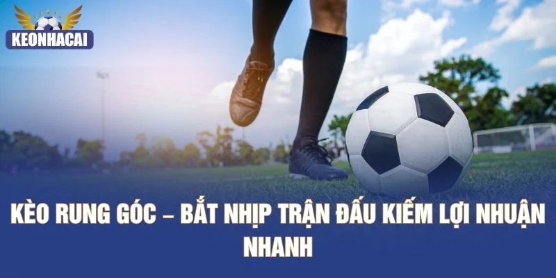 Kèo Rung Góc – Bắt Nhịp Trận Đấu Kiếm Lợi Nhuận Nhanh