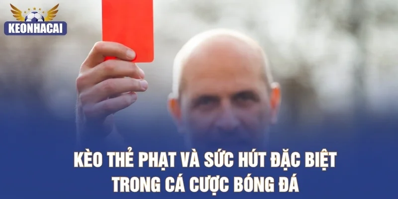 Kèo thẻ phạt và sức hút đặc biệt trong cá cược bóng đá