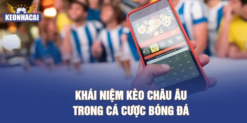 Khái niệm kèo châu Âu trong cá cược bóng đá