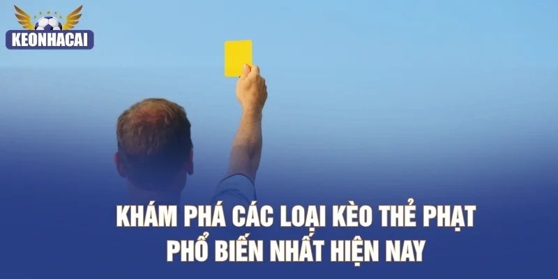 Khám phá các loại kèo thẻ phạt phổ biến nhất hiện nay