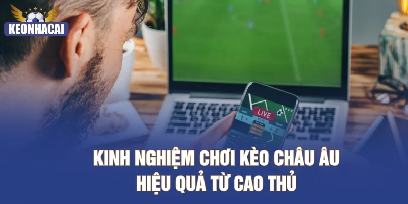 Kinh nghiệm chơi kèo châu Âu hiệu quả từ cao thủ