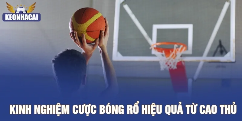 Kinh nghiệm cược bóng rổ hiệu quả từ cao thủ