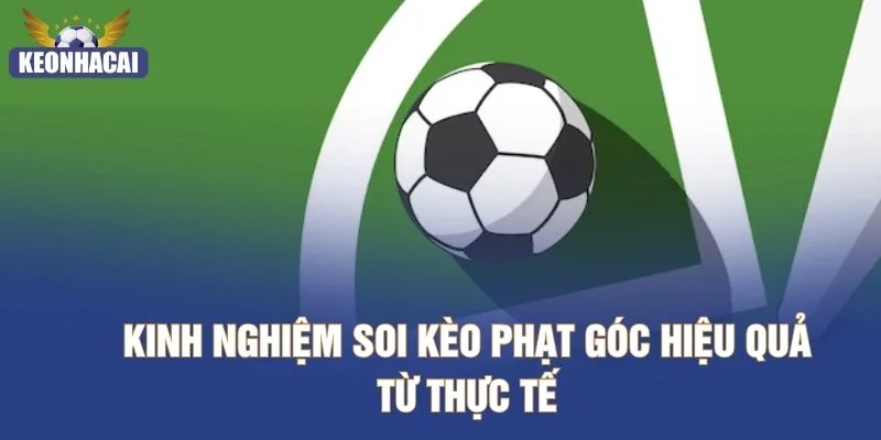 Kinh nghiệm soi kèo phạt góc hiệu quả từ thực tế