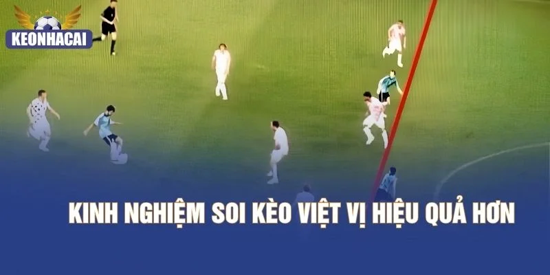 Kinh nghiệm soi Kèo Việt Vị hiệu quả hơn