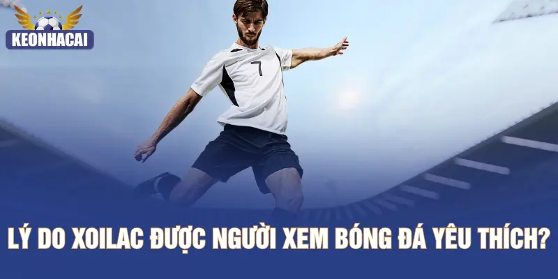 Lý do XOILAC được người xem bóng đá yêu thích?