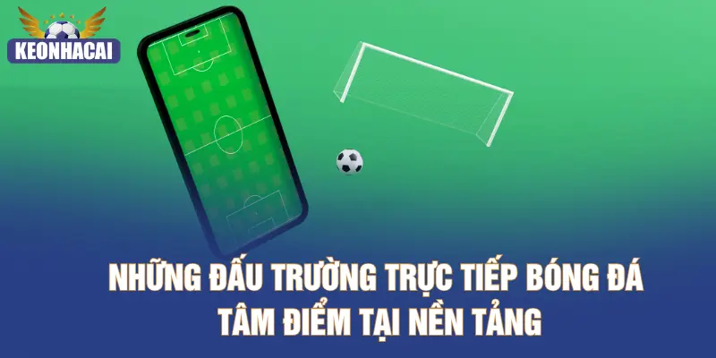 Những đấu trường trực tiếp bóng đá tâm điểm tại nền tảng
