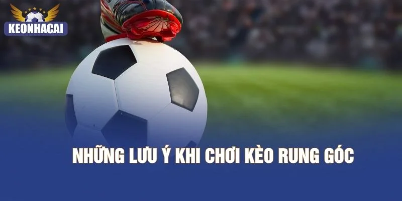 Những lưu ý khi chơi kèo rung góc