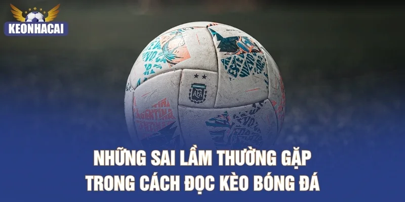 Những sai lầm thường gặp trong cách đọc kèo bóng đá