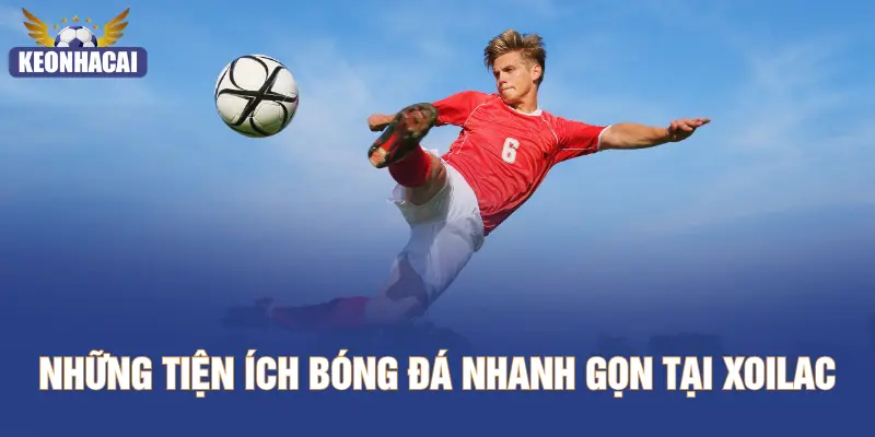 Những tiện ích bóng đá nhanh gọn tại XOILAC
