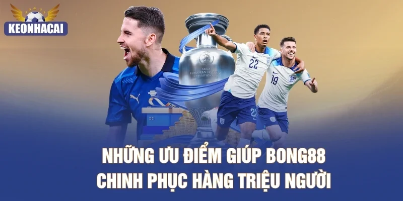 Những ưu điểm giúp Bong88 chinh phục hàng triệu người