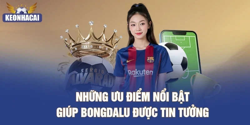 Những ưu điểm nổi bật giúp Bongdalu được tin tưởng
