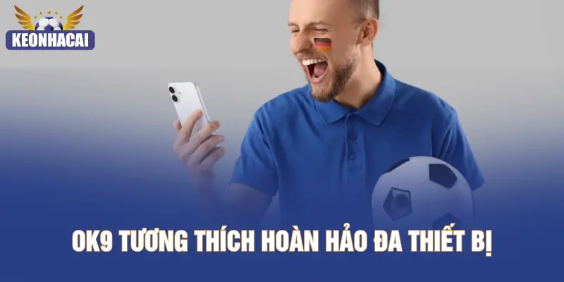 OK9 tương thích hoàn hảo đa thiết bị