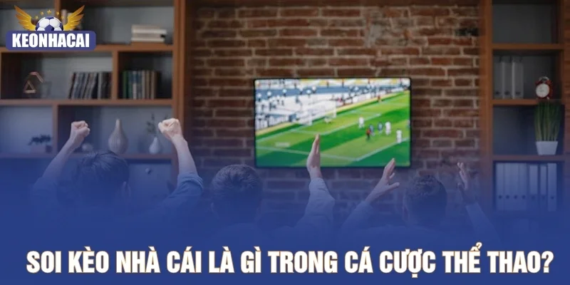 Soi kèo nhà cái là gì trong cá cược thể thao?