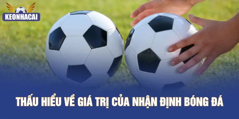Thấu hiểu về giá trị của nhận định bóng đá