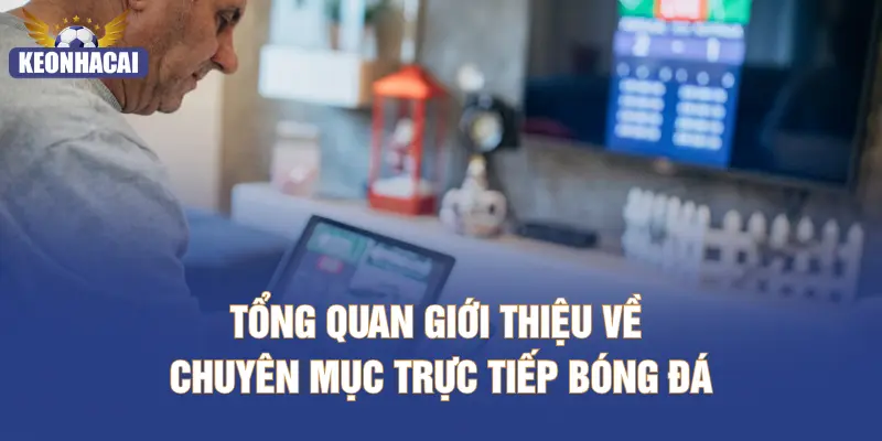 Tổng quan giới thiệu về chuyên mục trực tiếp bóng đá