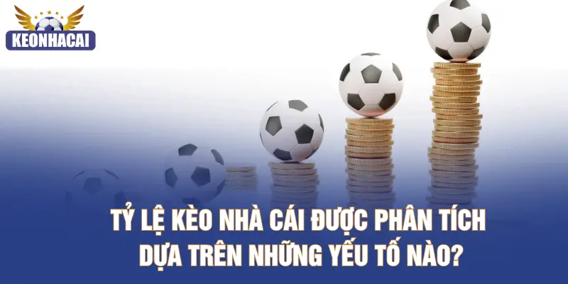 Tỷ lệ kèo nhà cái được phân tích dựa trên những yếu tố nào?
